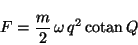 \begin{displaymath}
F = \frac{m}{2} \,\omega \,q^2 \,\mbox{cotan} \,Q
\end{displaymath}
