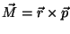 $\vec{M}=\vec{r}\times\vec{p}$