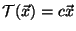 ${\cal T}(\vec{x})=c\vec{x}$