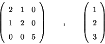 \begin{displaymath}\left( \begin{array}{ccc}
2&1&0\\
1&2&0\\
0&0&5
\en...
...qquad
\left( \begin{array}{l} 1\\ 2\\ 3 \end{array} \right)
\end{displaymath}