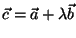 $\vec{c} = \vec{a} + \lambda \vec{b}$