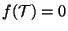 $f({\cal T}) = 0$