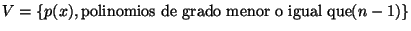 $V = \left\{ p(x), \mbox{polinomios
de grado menor o igual que} (n-1) \right\}$