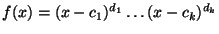 $f(x) = (x-c_1)^{d_1} \dots (x-c_k)^{d_k}$