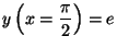 $\displaystyle y\left( x=\frac{\pi}{2} \right) = e$