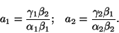 \begin{displaymath}
\displaystyle a_1 = \frac{\gamma_1 \beta_2}{\alpha_1 \beta_...
...displaystyle a_2 = \frac{\gamma_2 \beta_1}{\alpha_2 \beta_2}.
\end{displaymath}