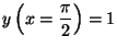 $\displaystyle y\left( x=\frac{\pi}{2} \right) = 1$
