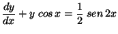 $\displaystyle \frac{dy}{dx} + y \;cos \,x = \frac{1}{2} \;sen \,2x$