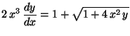 $\displaystyle 2 \,x^3 \,\frac{dy}{dx} = 1 + \sqrt{1 + 4 \,x^2 \,y}$