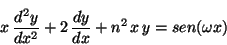 \begin{displaymath}
x \,\frac{d^2y}{dx^2} + 2 \,\frac{dy}{dx} + n^2 \,x \,y
= sen(\omega x)
\end{displaymath}