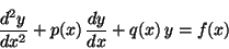 \begin{displaymath}
\frac{d^2y}{dx^2} + p(x) \,\frac{dy}{dx} + q(x) \,y = f(x)
\end{displaymath}