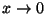 $x \rightarrow 0$