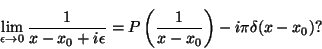 \begin{displaymath}\lim_{\epsilon \rightarrow 0} \frac{1}{x-x_0+i\epsilon} =
P\left(\frac{1}{x-x_0}\right) - i \pi \delta(x-x_0) ? \end{displaymath}