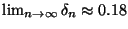 $\lim_{n \rightarrow \infty} \delta_n \approx 0.18$