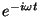$e^{-i\omega t}$