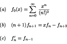 \begin{displaymath}
\renewedcommand {arraystretch}{1.5}
\begin{array}{ll}
(a)...
...{n+1} = x f_n - f_{n+2}\\
(c) & f'_n = f_{n-1}
\end{array}
\end{displaymath}