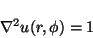 \begin{displaymath}\nabla^2 u(r,\phi) = 1 \end{displaymath}