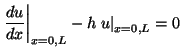 $\displaystyle \left. \frac{du}{dx} \right\vert _{x=0,L}
- h \left. u \right\vert _{x=0,L} = 0$