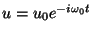 $u = u_0 e^{-i \omega_0 t}$