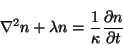 \begin{displaymath}
\nabla^2 n + \lambda n =
\frac{1}{\kappa} \frac{\partial n}{\partial t}
\end{displaymath}