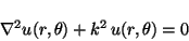 \begin{displaymath}\nabla^2 u(r,\theta) + k^2 \, u(r,\theta) = 0 \end{displaymath}