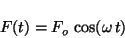 \begin{displaymath}F(t) = F_o \,\cos(\omega \, t) \end{displaymath}