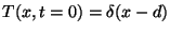 $T(x,t=0) = \delta(x-d)$