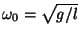 $\omega_0 = \sqrt{g/l}$