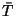$\bar{T}$