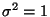 $\sigma^2 = 1$