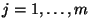 $j = 1, \dots, m$
