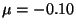 $\mu = -0.10$