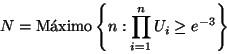 \begin{displaymath}
N= \mbox{M\'aximo} \left\{ n : \prod_{i=1}^n U_i \geq e^{-3} \right\}
\end{displaymath}