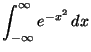 $\displaystyle
\int_{-\infty}^{\infty} e^{-x^2} \,dx$
