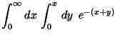 $\displaystyle
\int_0^{\infty} dx \,\int_0^x \,dy \;\,e^{-(x+y)}$