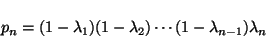 \begin{displaymath}
p_n = (1-\lambda_1) (1-\lambda_2) \cdots (1-\lambda_{n-1}) \lambda_n
\end{displaymath}