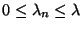 $0 \leq \lambda_n \leq \lambda$
