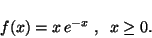 \begin{displaymath}
f(x) = x \,e^{-x} \;,\;\; x \geq 0 .
\end{displaymath}