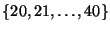 $\{ 20, 21, \dots, 40 \}$