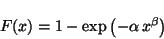 \begin{displaymath}
F(x) = 1 - \exp \left( - \alpha \,x^{\beta} \right)
\end{displaymath}