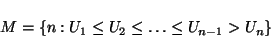 \begin{displaymath}
M = \{ n : U_1 \leq U_2 \leq \dots \leq U_{n-1} > U_n \}
\end{displaymath}