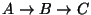 $A
\rightarrow B \rightarrow C$