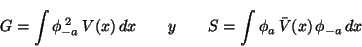 \begin{displaymath}
G = \int \phi_{-a}^{\;2} \, V(x) \, dx \qquad y \qquad
S = \int \phi_a \, \bar{V}(x) \, \phi_{-a} \, dx
\end{displaymath}