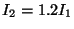 $I_2 = 1.2 I_1$