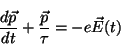 \begin{displaymath}
\frac{d\vec{p}}{dt} + \frac{\vec{p}}{\tau} = - e \vec{E}(t)
\end{displaymath}