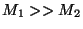 $M_1 >> M_2$