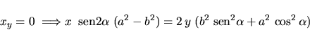 \begin{displaymath}
x_y=0 \;\Longrightarrow x \;\;\mbox{sen} 2 \alpha \;(a^2 - ...
... =
2 \,y \;(b^2 \;\mbox{sen}^2 \alpha + a^2 \,\cos^2 \alpha)
\end{displaymath}