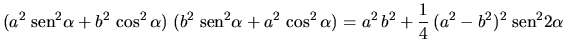 $\displaystyle (a^2 \;\mbox{sen}^2 \alpha + b^2 \,\cos^2 \alpha) \;
(b^2 \;\mbox...
...\cos^2 \alpha) =
a^2 \,b^2 + \frac{1}{4} \,(a^2 - b^2)^2 \;\mbox{sen}^2 2\alpha$
