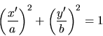 \begin{displaymath}
\left( \frac{x'}{a} \right)^2 + \left( \frac{y'}{b} \right)^2 = 1
\end{displaymath}