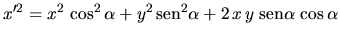 $\displaystyle x'^2 = x^2 \,\cos^2 \alpha + y^2 \,\mbox{sen}^2 \alpha
+ 2 \,x \,y \;\mbox{sen} \alpha \,\cos \alpha$